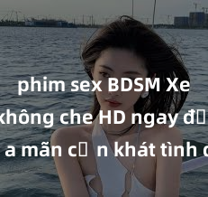 phim sex BDSM Xem sex không che HD ngay để thỏa mãn cơn khát tình dục của bạn! Video chất lượng cao, cảnh quay rõ nét, sẽ khiến bạn không thể rời mắt! Hãy trải nghiệm ngay!