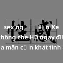 sex người lớn Xem sex không che HD ngay để thỏa mãn cơn khát tình dục của bạn! Video chất lượng cao, cảnh quay rõ nét, sẽ khiến bạn không thể rời mắt! Hãy trải nghiệm ngay!