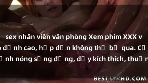 sex nhân viên văn phòng Xem phim XXX với bản dịch Vietsub đỉnh cao, hấp dẫn không thể bỏ qua. Cảnh nóng sống động, đầy kích thích, thuần Việt chỉ có tại đây!