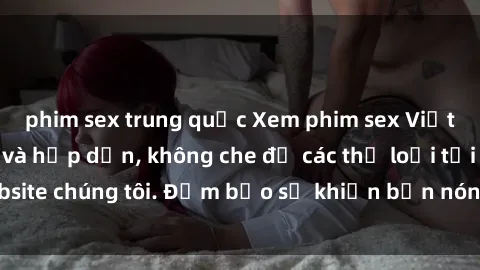phim sex trung quốc Xem phim sex Việt Nam HD cực nét và hấp dẫn, không che đủ các thể loại tại website chúng tôi. Đảm bảo sẽ khiến bạn nóng bỏng và sung sướng.