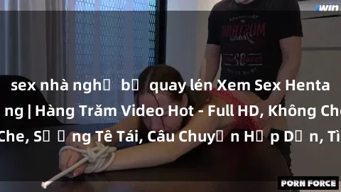 sex nhà nghỉ bị quay lén Xem Sex Hentai Vietsub Cực Nứng | Hàng Trăm Video Hot - Full HD, Không Che, Sướng Tê Tái, Câu Chuyện Hấp Dẫn, Tình Cảm mãnh liệt.