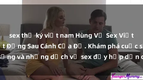 sex thư ký việt nam Hùng Vỹ Sex Việt Nam: Những Bí Mật Đằng Sau Cánh Cửa Đỏ. Khám phá cuộc sống và những dịch vụ sex đầy hấp dẫn của người Việt Nam.