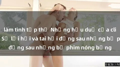 làm tình tập thể Những hậu duệ của clip sex đình đám: Sự lợi hại và tai hại đằng sau những bộ phim nóng bỏng