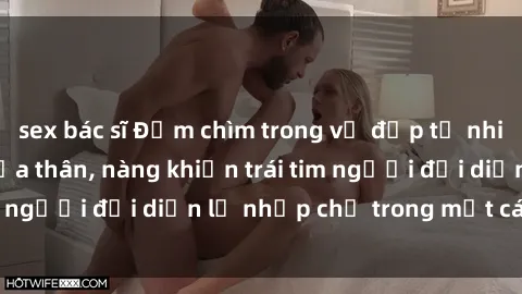 sex bác sĩ Đắm chìm trong vẻ đẹp tự nhiên của gái xinh khỏa thân, nàng khiến trái tim người đối diện lỡ nhịp chỉ trong một cái nhìn.