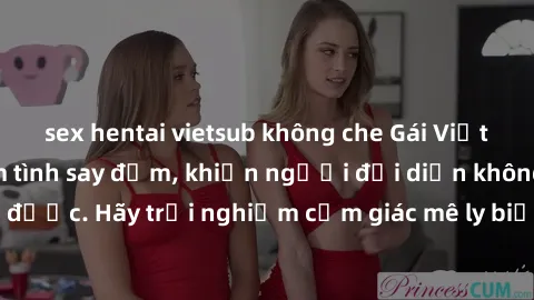 sex hentai vietsub không che Gái Việt Nam dâm đãng làm tình say đắm, khiến người đối diện không thể cưỡng lại được. Hãy trải nghiệm cảm giác mê ly biết bao của phong cách yêu đương đậm chất dân tộc!
