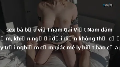 sex bà bầu việt nam Gái Việt Nam dâm đãng làm tình say đắm, khiến người đối diện không thể cưỡng lại được. Hãy trải nghiệm cảm giác mê ly biết bao của phong cách yêu đương đậm chất dân tộc!