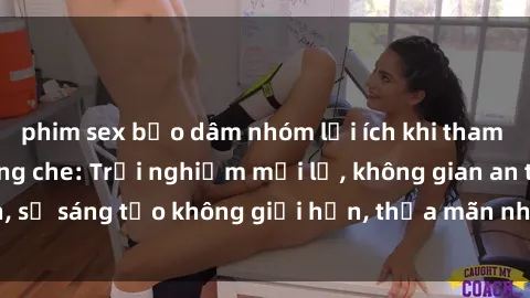 phim sex bạo dâm nhóm lợi ích khi tham gia sex online không che: Trải nghiệm mới lạ, không gian an toàn, sự sáng tạo không giới hạn, thỏa mãn nhu cầu tình dục của bạn.