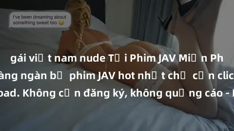 gái việt nam nude Tải Phim JAV Miễn Phí - Thưởng thức hàng ngàn bộ phim JAV hot nhất chỉ cần click download. Không cần đăng ký, không quảng cáo - Dễ dàng tải về và xem online!