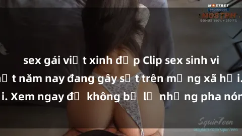 sex gái việt xinh đẹp Clip sex sinh viên mới nhất hot nhất năm nay đang gây sốt trên mạng xã hội. Xem ngay để không bỏ lỡ những pha nóng không thể bỏ qua!