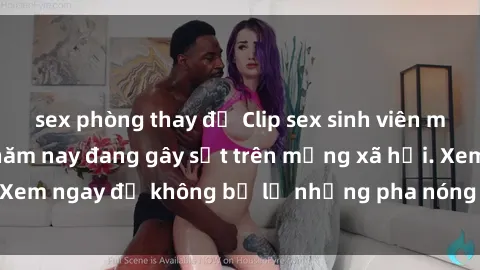 sex phòng thay đồ Clip sex sinh viên mới nhất hot nhất năm nay đang gây sốt trên mạng xã hội. Xem ngay để không bỏ lỡ những pha nóng không thể bỏ qua!