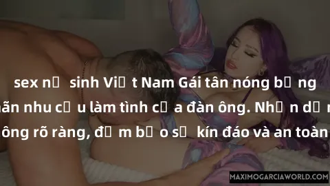 sex nữ sinh Việt Nam Gái tân nóng bỏng, dâm đãng thỏa mãn nhu cầu làm tình của đàn ông. Nhận dạng không rõ ràng, đảm bảo sự kín đáo và an toàn cho trải nghiệm tuyệt vời.