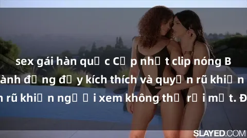 sex gái hàn quốc Cập nhật clip nóng BDSM: Những pha hành động đầy kích thích và quyến rũ khiến người xem không thể rời mắt. Đừng bỏ lỡ!
