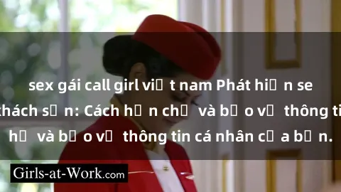 sex gái call girl việt nam Phát hiện sex camera ẩn trong khách sạn: Cách hạn chế và bảo vệ thông tin cá nhân của bạn.