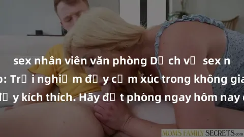 sex nhân viên văn phòng Dịch vụ sex nhà nghỉ đẳng cấp: Trải nghiệm đầy cảm xúc trong không gian lãng mạn, đầy kích thích. Hãy đặt phòng ngay hôm nay để thỏa mãn khát khao của bạn!