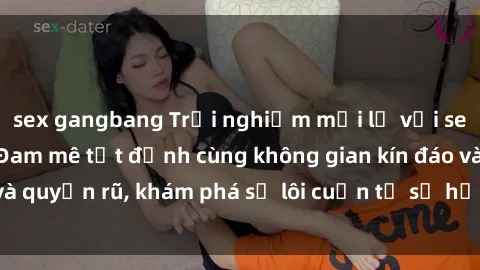 sex gangbang Trải nghiệm mới lạ với sex phòng thay đồ: Đam mê tột đỉnh cùng không gian kín đáo và quyến rũ, khám phá sự lôi cuốn từ sự hấp dẫn của nơi này.