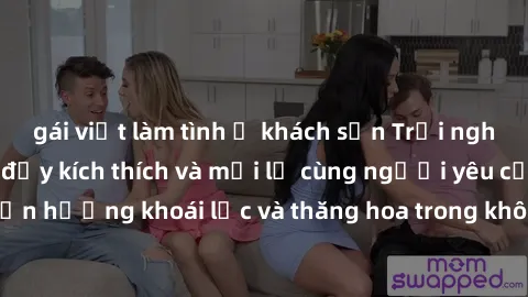 gái việt làm tình ở khách sạn Trải nghiệm sex phòng tắm đầy kích thích và mới lạ cùng người yêu của bạn! Tận hưởng khoái lạc và thăng hoa trong không gian tắm ấm áp và gợi cảm.