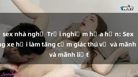 sex nhà nghỉ Trải nghiệm hứa hẹn: Sex trong xe hơi làm tăng cảm giác thú vị và mãnh liệt