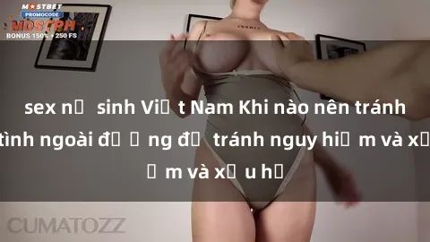 sex nữ sinh Việt Nam Khi nào nên tránh làm tình ngoài đường để tránh nguy hiểm và xấu hổ