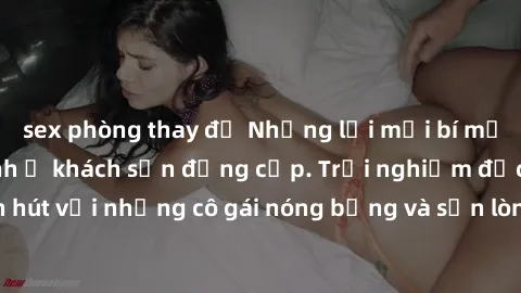 sex phòng thay đồ Những lời mời bí mật: Gái Việt làm tình ở khách sạn đẳng cấp. Trải nghiệm độc đáo và cuốn hút với những cô gái nóng bỏng và sẵn lòng thỏa mãn mọi nhu cầu của bạn.