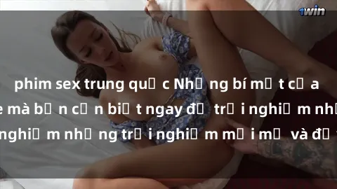 phim sex trung quốc Những bí mật của sex nhóm không che mà bạn cần biết ngay để trải nghiệm những trải nghiệm mới mẻ và đầy kích thích.