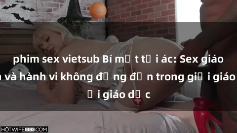 phim sex vietsub Bí mật tội ác: Sex giáo viên và hành vi không đứng đắn trong giới giáo dục