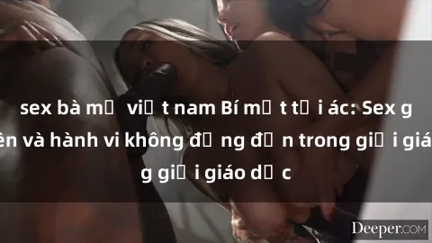 sex bà mẹ việt nam Bí mật tội ác: Sex giáo viên và hành vi không đứng đắn trong giới giáo dục