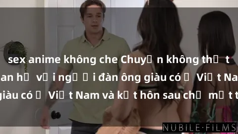 sex anime không che Chuyện không thể tin nổi: Gái Tây quan hệ với người đàn ông giàu có ở Việt Nam và kết hôn sau chỉ một tháng