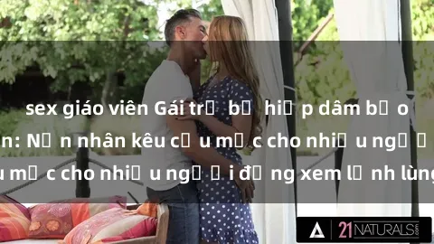 sex giáo viên Gái trẻ bị hiếp dâm bạo lực trong công viên: Nạn nhân kêu cứu mặc cho nhiều người đứng xem lạnh lùng