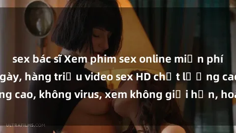 sex bác sĩ Xem phim sex online miễn phí, cập nhật hàng ngày, hàng triệu video sex HD chất lượng cao, không virus, xem không giới hạn, hoàn toàn miễn phí.