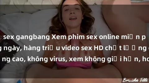 sex gangbang Xem phim sex online miễn phí, cập nhật hàng ngày, hàng triệu video sex HD chất lượng cao, không virus, xem không giới hạn, hoàn toàn miễn phí.
