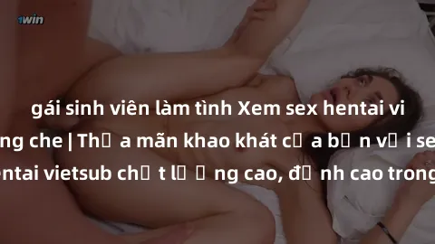gái sinh viên làm tình Xem sex hentai vietsub cực hot, không che | Thỏa mãn khao khát của bạn với series hentai vietsub chất lượng cao, đỉnh cao trong thể loại anime không che.