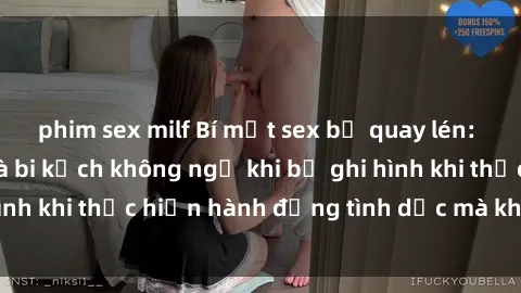 phim sex milf Bí mật sex bị quay lén: Những hậu quả và bi kịch không ngờ khi bị ghi hình khi thực hiện hành động tình dục mà không biết.