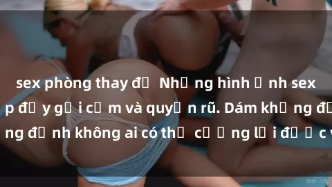 sex phòng thay đồ Những hình ảnh sex gái Việt xinh đẹp đầy gợi cảm và quyến rũ. Dám khẳng định không ai có thể cưỡng lại được vẻ đẹp của họ.