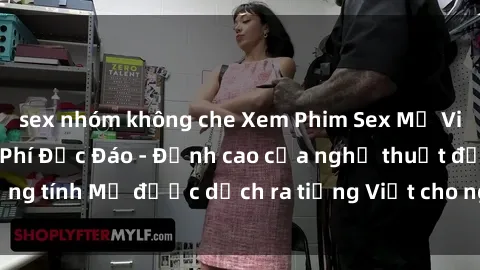sex nhóm không che Xem Phim Sex Mỹ Vietsub Online Miễn Phí Độc Đáo - Đỉnh cao của nghệ thuật đồng tính Mỹ được dịch ra tiếng Việt cho người xem hiểu rõ hơn.