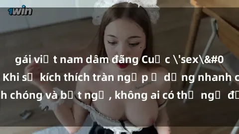 gái việt nam dâm đãng Cuộc 'sex' trong thang máy: Khi sự kích thích tràn ngập ở dạng nhanh chóng và bất ngờ, không ai có thể ngờ được điều gì sẽ xảy ra!
