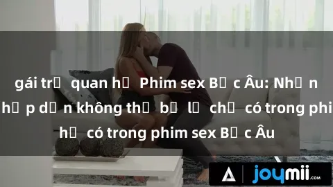 gái trẻ quan hệ Phim sex Bắc Âu: Những cảnh nóng hấp dẫn không thể bỏ lỡ chỉ có trong phim sex Bắc Âu