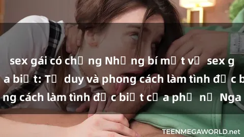 sex gái có chồng Những bí mật về sex gái Nga mà bạn chưa biết: Tư duy và phong cách làm tình đặc biệt của phụ nữ Nga