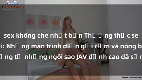 sex không che nhật bản Thưởng thức sex JAV idol miễn phí: Những màn trình diễn gợi cảm và nóng bỏng từ những ngôi sao JAV đỉnh cao đã sẵn sàng để bạn khám phá.