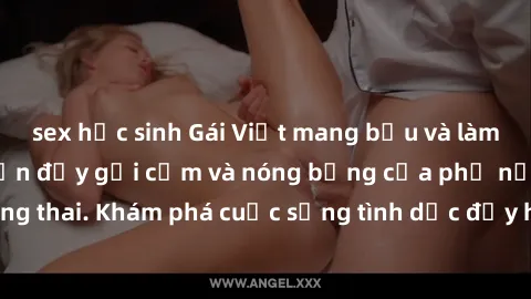 sex học sinh Gái Việt mang bầu và làm tình: Màn trình diễn đầy gợi cảm và nóng bỏng của phụ nữ mang thai. Khám phá cuộc sống tình dục đầy hấp dẫn và mới lạ của họ!