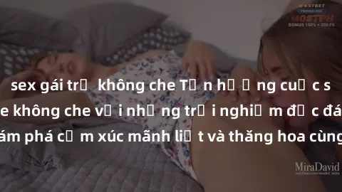sex gái trẻ không che Tận hưởng cuộc sống tình dục online không che với những trải nghiệm độc đáo và mới lạ. Khám phá cảm xúc mãnh liệt và thăng hoa cùng đối tác tại các trang web chuyên nghiệp.
