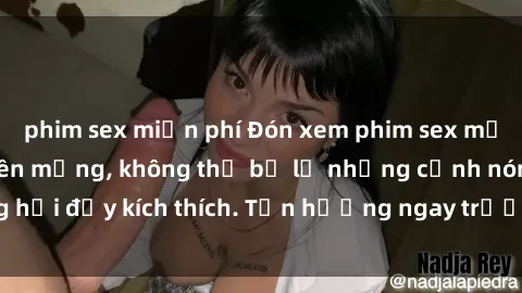 phim sex miễn phí Đón xem phim sex mới nhất đang hot trên mạng, không thể bỏ lỡ những cảnh nóng hổi đầy kích thích. Tận hưởng ngay trước khi bị xoá chóng mặt!