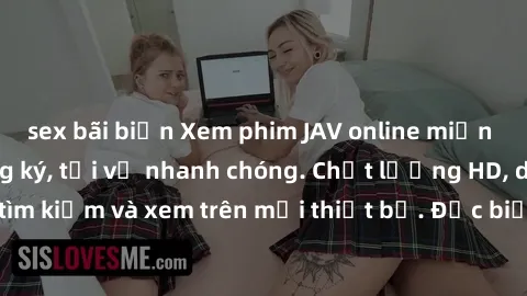 sex bãi biển Xem phim JAV online miễn phí không cần đăng ký, tải về nhanh chóng. Chất lượng HD, dễ dàng tìm kiếm và xem trên mọi thiết bị. Đặc biệt, không quảng cáo làm phiền.