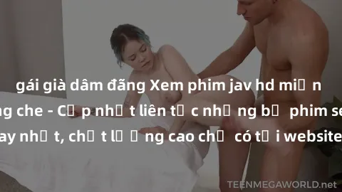 gái già dâm đãng Xem phim jav hd miễn phí đỉnh cao không che - Cập nhật liên tục những bộ phim sex hay nhất, chất lượng cao chỉ có tại website chuyên nghiệp hàng đầu.