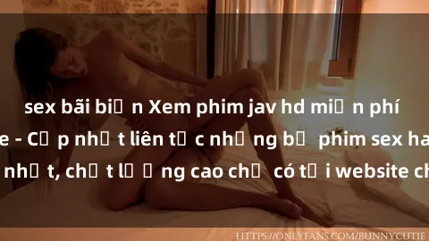 sex bãi biển Xem phim jav hd miễn phí đỉnh cao không che - Cập nhật liên tục những bộ phim sex hay nhất, chất lượng cao chỉ có tại website chuyên nghiệp hàng đầu.