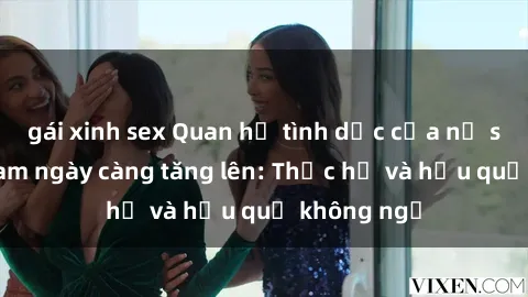 gái xinh sex Quan hệ tình dục của nữ sinh Việt Nam ngày càng tăng lên: Thực hư và hậu quả không ngờ