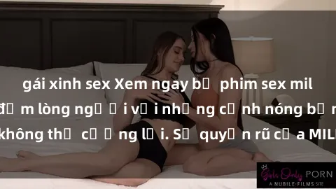 gái xinh sex Xem ngay bộ phim sex milf hot nhất, làm say đắm lòng người với những cảnh nóng bỏng không thể cưỡng lại. Sự quyến rũ của MILF sẽ khiến bạn mãnh liệt!