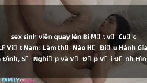 sex sinh viên quay lén Bí Mật về Cuộc Sống Của Các MILF Việt Nam: Làm thế Nào Họ Điều Hành Gia Đình, Sự Nghiệp và Vẻ Đẹp Với Định Hình Văn Hóa Đương Đại