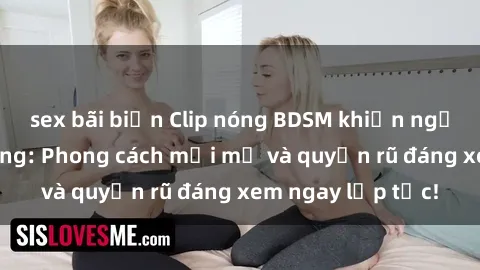 sex bãi biển Clip nóng BDSM khiến người xem phát cuồng: Phong cách mới mẻ và quyến rũ đáng xem ngay lập tức!