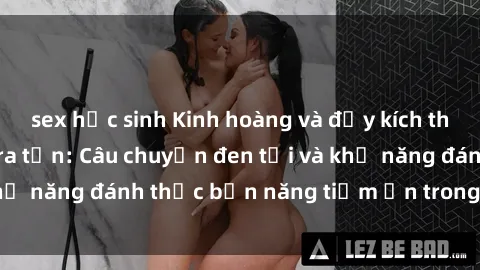sex học sinh Kinh hoàng và đầy kích thích với phim sex tra tấn: Câu chuyện đen tối và khả năng đánh thức bản năng tiềm ẩn trong con người