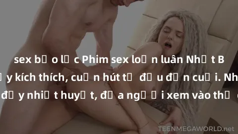 sex bạo lực Phim sex loạn luân Nhật Bản: Hành động đầy kích thích, cuốn hút từ đầu đến cuối. Những cảnh quay đầy nhiệt huyết, đưa người xem vào thế giới độc đáo của tình thân. Đừng bỏ lỡ!